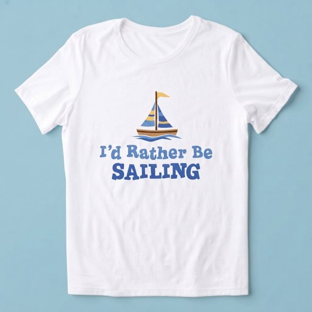 I'd Rather be Sailing with Sailboat Shirt (I'd rather be sailing t-shirt for boat lovers and sailing enthusiasts.)