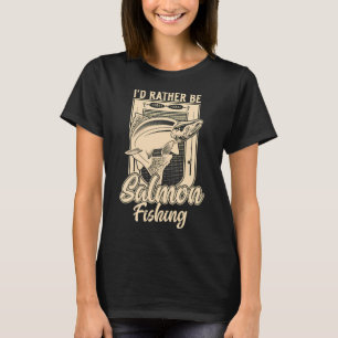 I'd Rather Be Salmon Fishing Angler T-Shirt