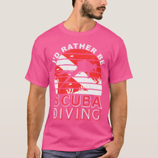I'D Rather Be Scuba Diving Scuba Diver Scuba Divin T-Shirt