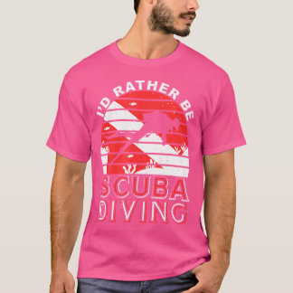 I'D Rather Be Scuba Diving Scuba Diver Scuba Divin T-Shirt