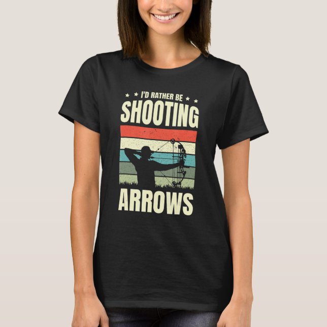 I'd Rather Be Shooting Arrows Arhcery Archer Bow A T-Shirt (Front)