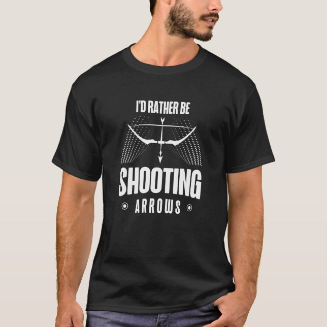 I'd Rather Be Shooting Arrows Arhcery Archer Bow A T-Shirt (Front)