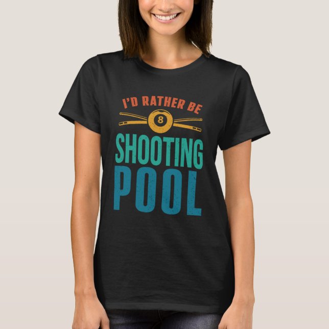 I'd Rather Be Shooting Pool Retro Billiards Player T-Shirt (Front)