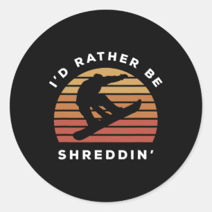 I'd Rather Be Shreddin' Send It Snowboard Snowboar Classic Round Sticker