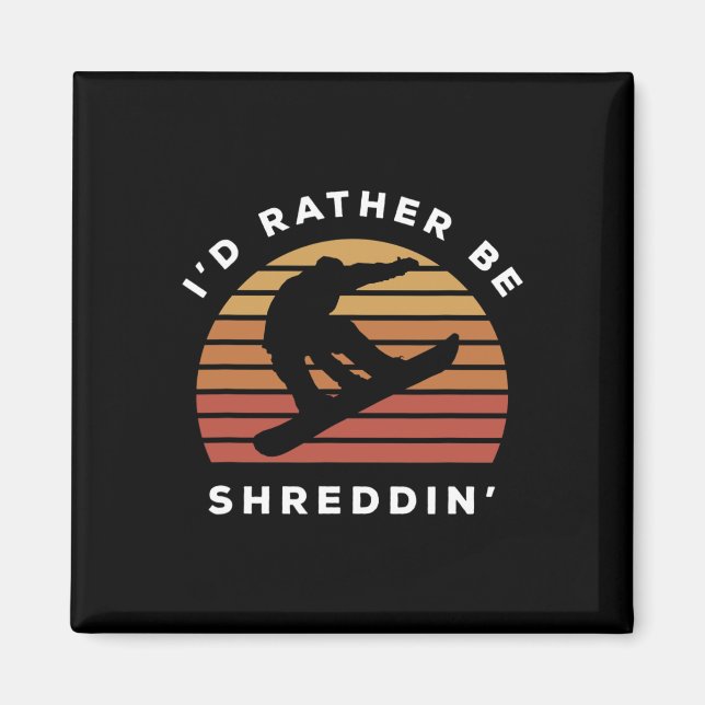 I'd Rather Be Shreddin' Send It Snowboard Snowboar Magnet (Front)