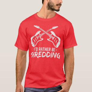Id Rather Be Shredding Funny Electric Guitar Playe T-Shirt