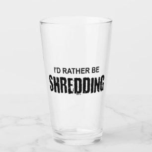 I'd Rather Be Shredding Glass