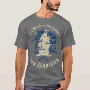 Id Rather Be Singin Sea Shanties Funny Shanty Sail T-Shirt