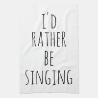 I'd Rather Be Singing Funny Quote Black and White