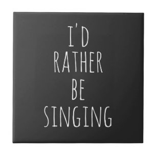 I'd Rather Be Singing Funny Quote Black and White Tile