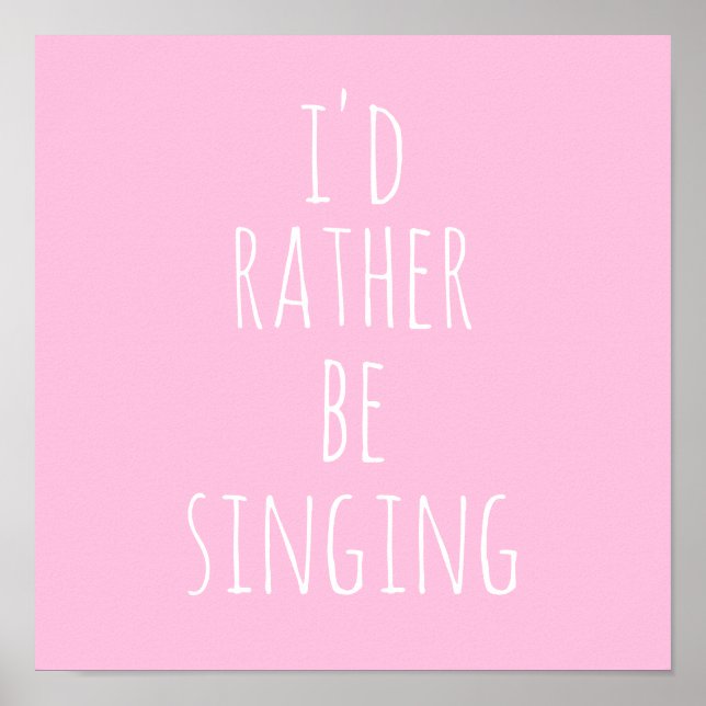 I'd Rather Be Singing Funny Quote Pink and White Poster (Front)