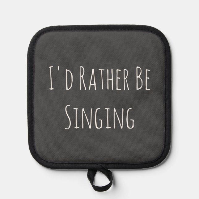 I'd Rather Be Singing Funny Quote Pot Holder (Front)