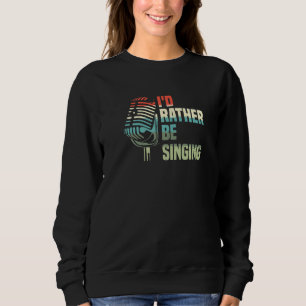 I'd Rather Be Singing Karaoke Singer Voice Coach P Sweatshirt