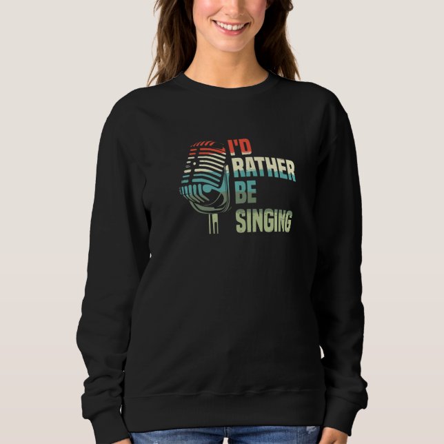 I'd Rather Be Singing Karaoke Singer Voice Coach P Sweatshirt (Front)