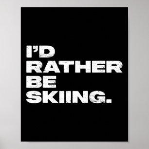 I'd Rather Be Skiing Funny Ski Skier Poster