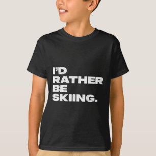 I'd Rather Be Skiing Funny Ski Skier T-Shirt