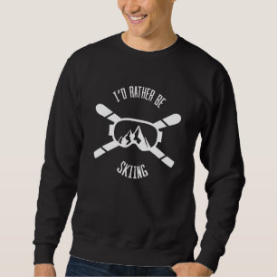 I'd Rather Be Skiing  Ski  Skier Slopes Mountain Sweatshirt