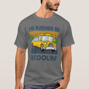 I'd Rather Be Skoolin' School Bus Driver Funny T-Shirt