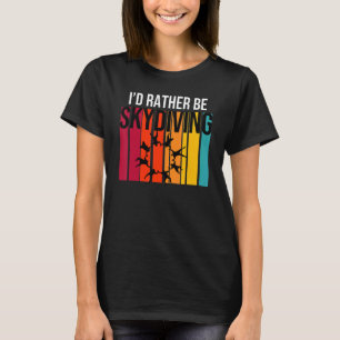 I'd Rather Be Sky Diving T-Shirt