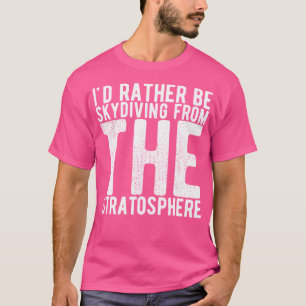 I'D Rather Be Skydiving From The Stratosphere T-Shirt