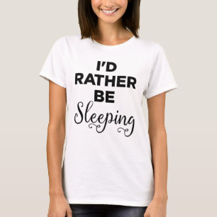 I'd Rather Be Sleeping T-Shirt