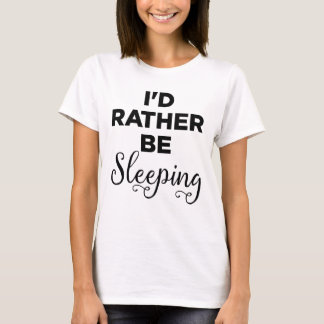 I'd Rather Be Sleeping T-Shirt