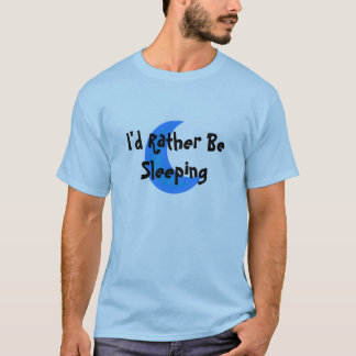 I'd Rather Be Sleeping T-Shirt