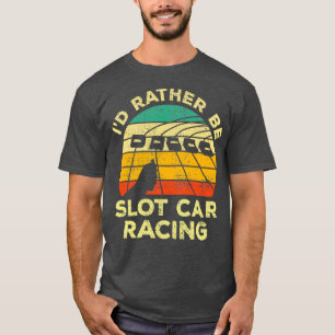 Id Rather Be Slot Car Racing Vintage Gift For Slot T-Shirt