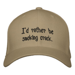 I'd rather be smoking crack. embroidered hat