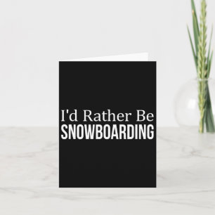 I'd Rather Be Snowboarding - 1 Card