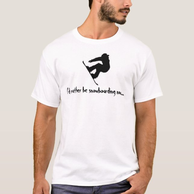 I'd rather be snowboarding now... T-Shirt (Front)