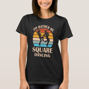 I'd Rather Be Square Dancing Country Music Cowgir T-Shirt