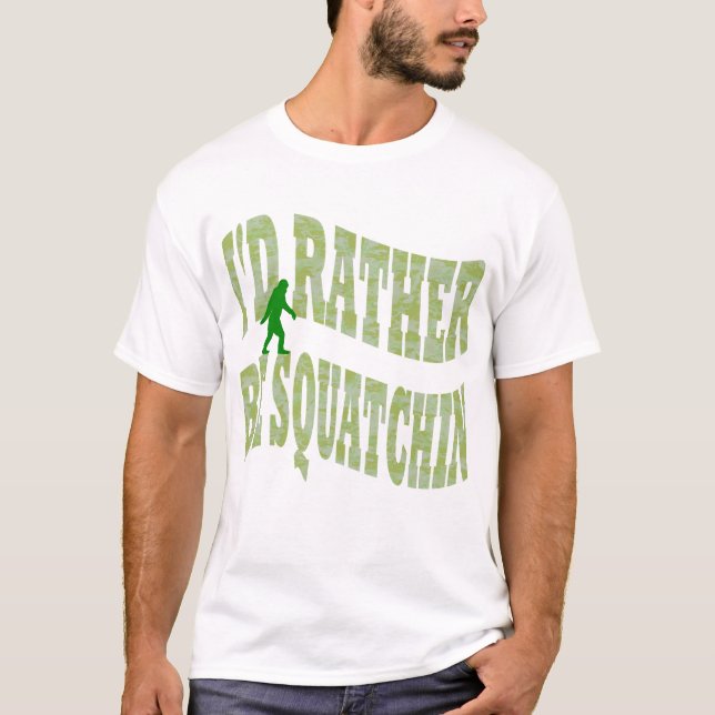 I'd rather be Squatchin green camo T-Shirt (Front)