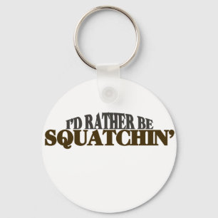 Id rather be Squatchin Key Ring