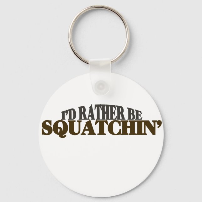 Id rather be Squatchin Key Ring (Front)