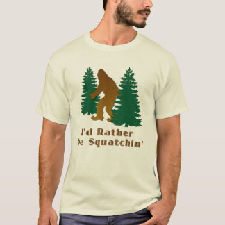 I'd Rather Be Squatchin' T-Shirt
