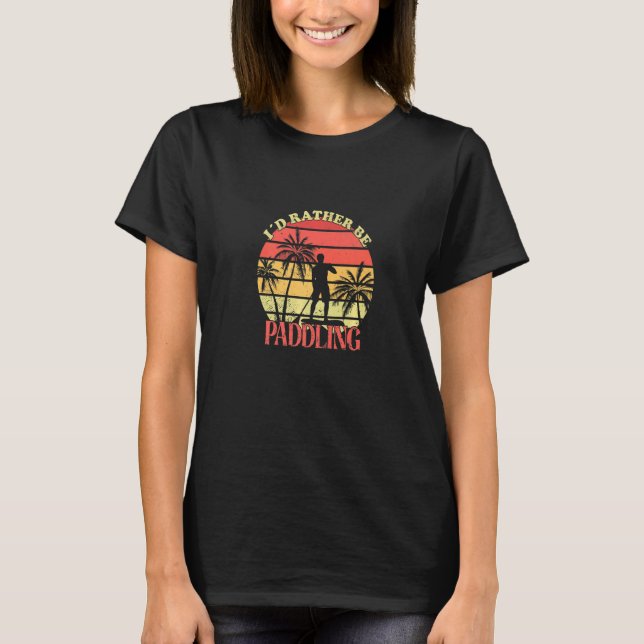 I'd Rather Be Stand Up Paddle SUP Board Stand Up P T-Shirt (Front)