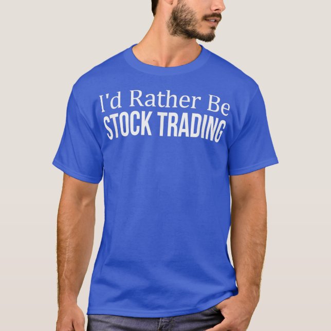 Id Rather Be Stock Trading T-Shirt (Front)