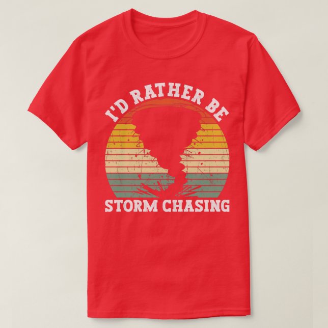 Id Rather Be Storm Chasing Meteorologist Storm Cha T-Shirt (Design Front)