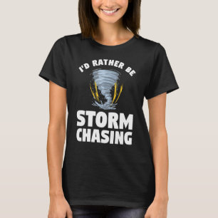 I'd Rather Be Storm Chasing Meteorology T-Shirt
