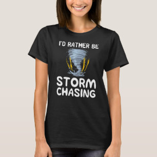 Id Rather Be Storm Chasing Weather Chaser Meteorol T-Shirt