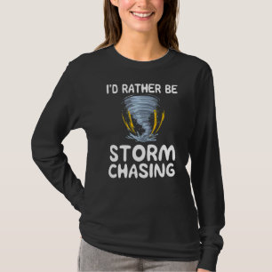 Id Rather Be Storm Chasing Weather Chaser Meteorol T-Shirt