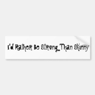 I'd Rather Be Strong Than Skinny Bumper Sticker