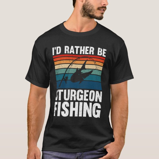 I'd Rather Be Sturgeon Fishing T-Shirt (Front)