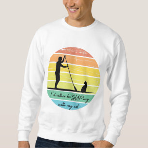 I'd Rather Be SUPing With My Cat SUP Sweatshirt