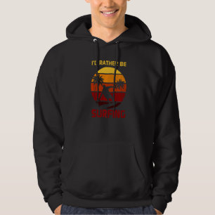 I'd Rather Be Surfing Love To Surf Hoodie