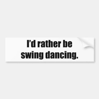 I'd Rather Be Swing Dancing Bumper Sticker