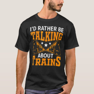 I'd Rather Be Talking About Train Trainspotter Tra T-Shirt