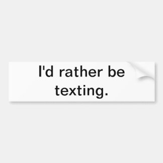 I'd rather be texting bumper sticker