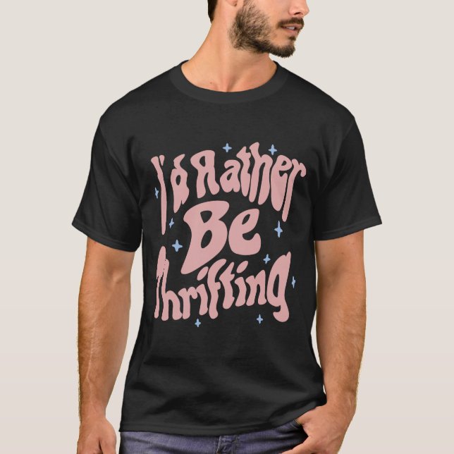 I'd Rather Be Thrifting Thrift Store  2 T-Shirt (Front)